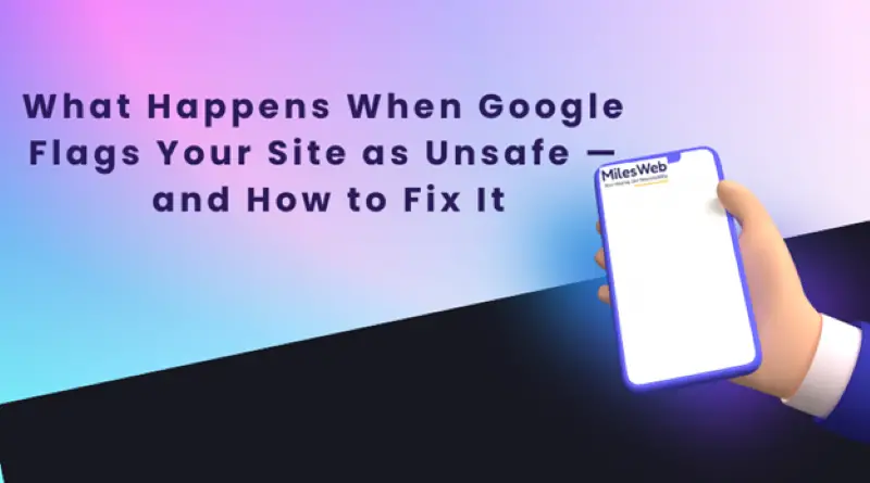 What Happens When Google Flags Your Site as Unsafe — and How to Fix It